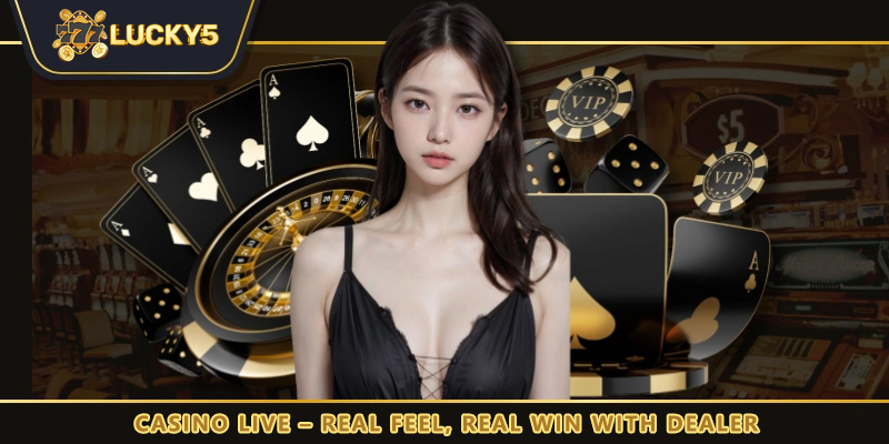 Casino Live - Real feeling, real win with dealer lucky5