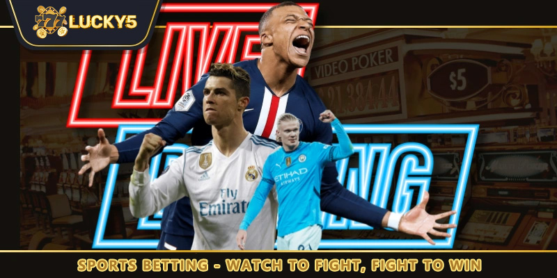 Sports betting - Watch to fight, fight to win lucky5
